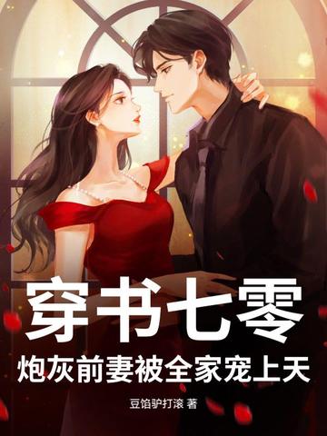 穿书七零：炮灰前妻被全家宠上天穿书七零：炮灰前妻被全家宠上天